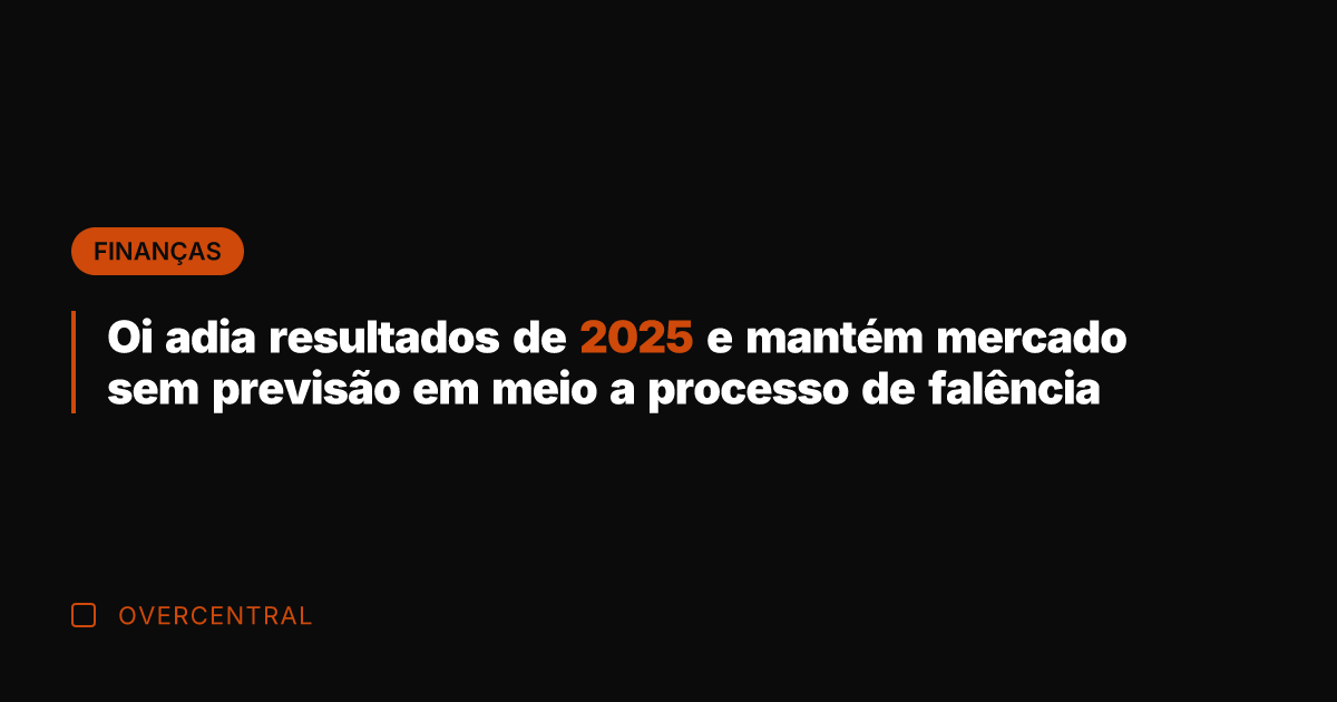 Oi adia resultados de 2025 e mantém mercado sem previsão em meio
