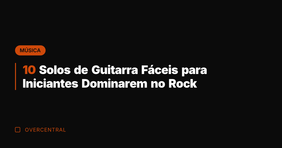 10 Solos de Guitarra Fáceis para Iniciantes Dominarem no Rock