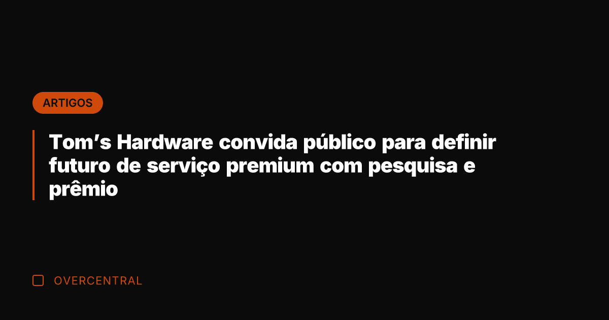 Tom's Hardware convida público para definir futuro de serviço premium com pesquisa