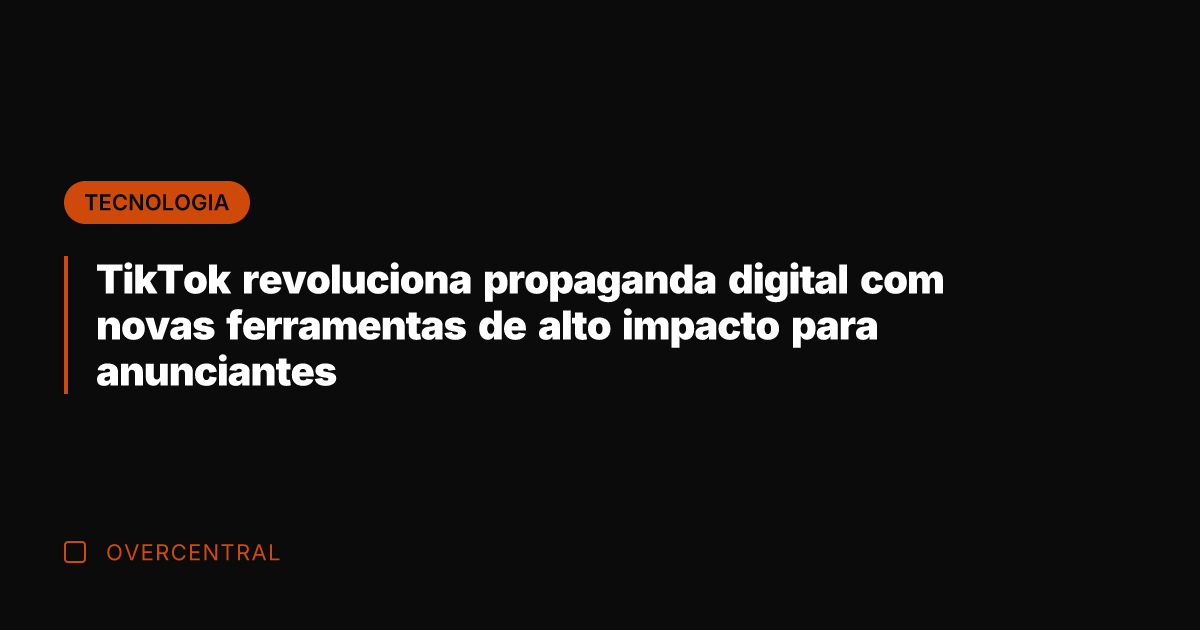 TikTok revoluciona propaganda digital com novas ferramentas de alto impacto para anunciantes