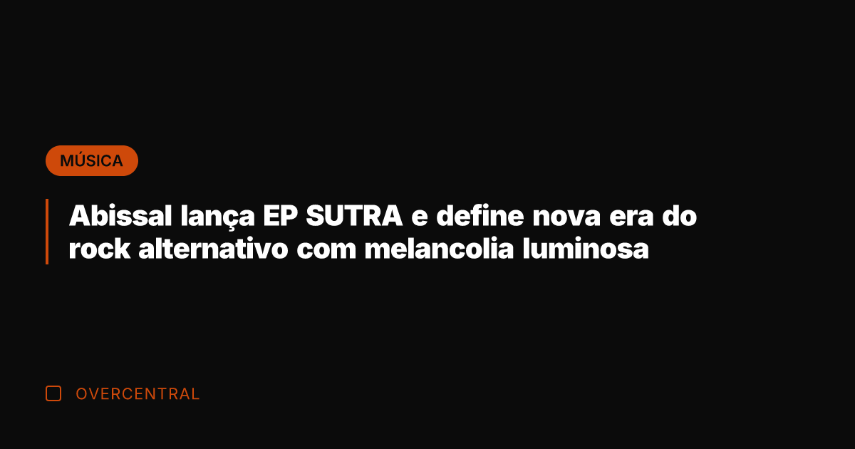 Abissal lança EP SUTRA e define nova era do rock alternativo com