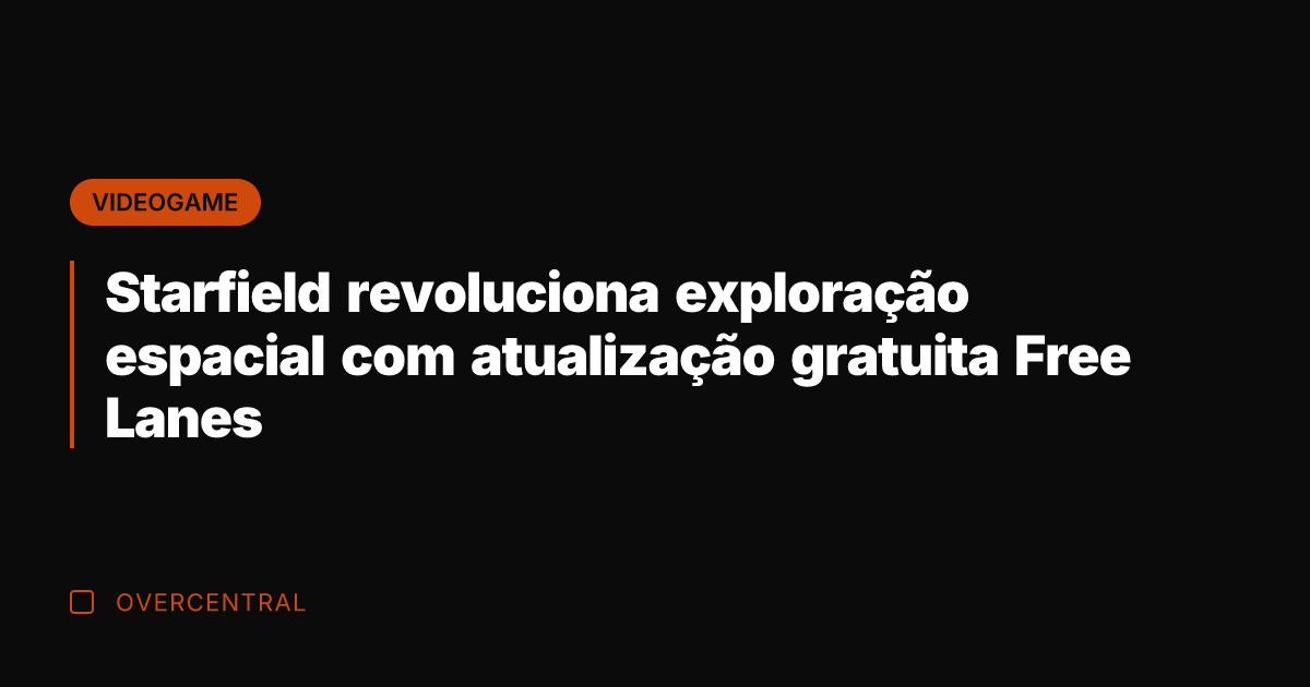 Starfield revoluciona exploração espacial com atualização gratuita Free Lanes