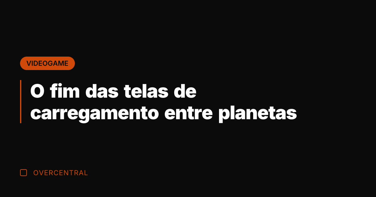 O fim das telas de carregamento entre planetas