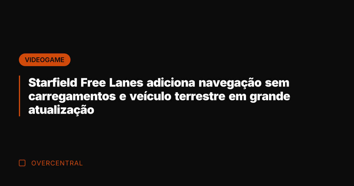 Starfield Free Lanes adiciona navegação sem carregamentos e veículo terrestre em grande