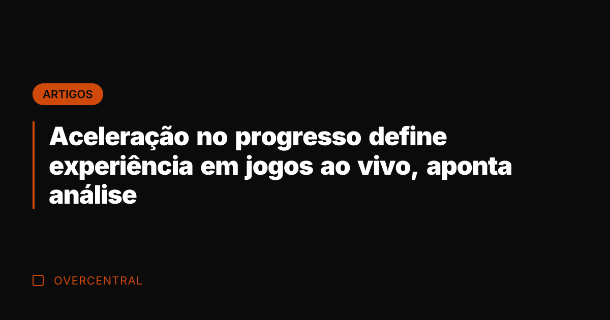 Aceleração no progresso define experiência em jogos ao vivo, aponta análise