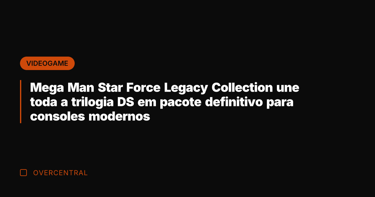 Mega Man Star Force Legacy Collection une toda a trilogia DS em
