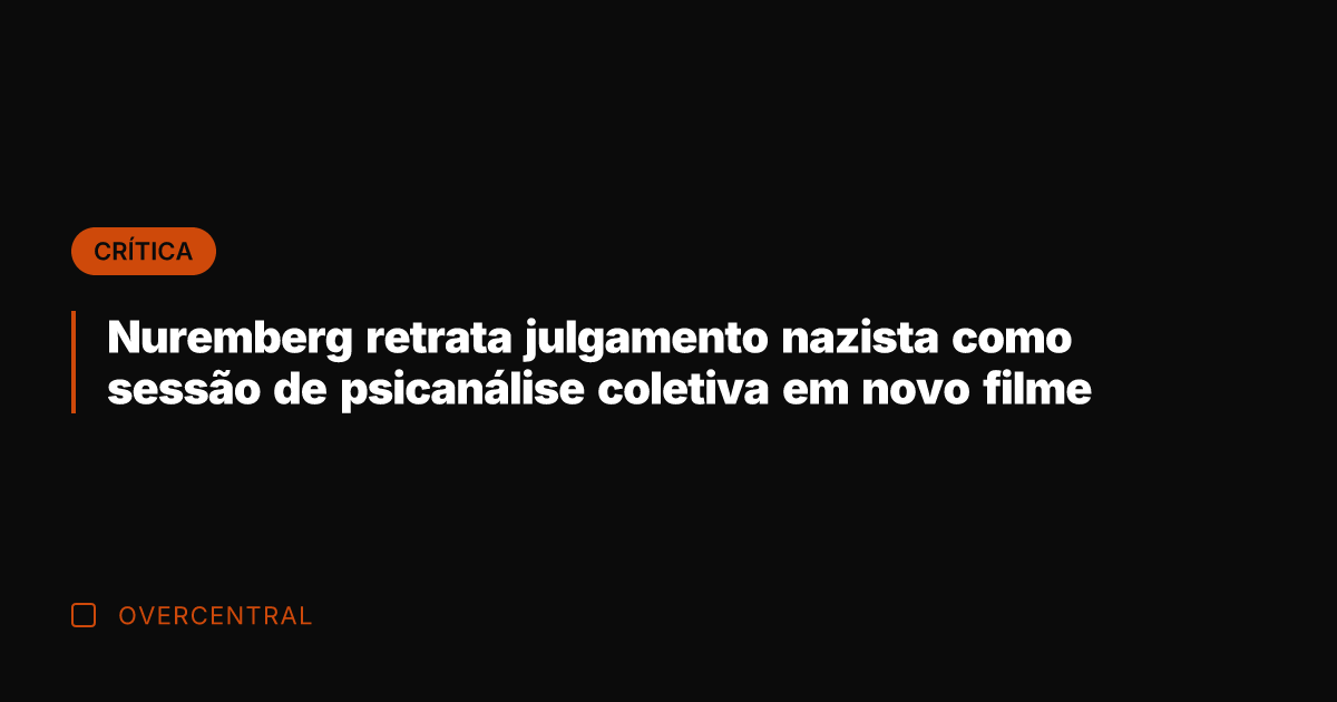Nuremberg retrata julgamento nazista como sessão de psicanálise coletiva em novo filme