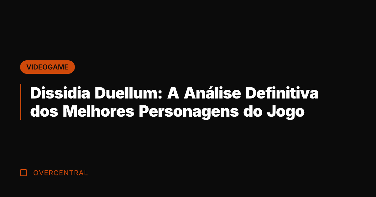 Dissidia Duellum: A Análise Definitiva dos Melhores Personagens do Jogo
