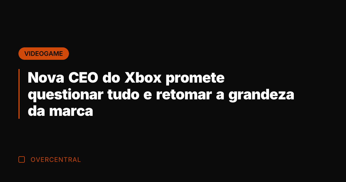 Nova CEO do Xbox promete questionar tudo e retomar a grandeza da