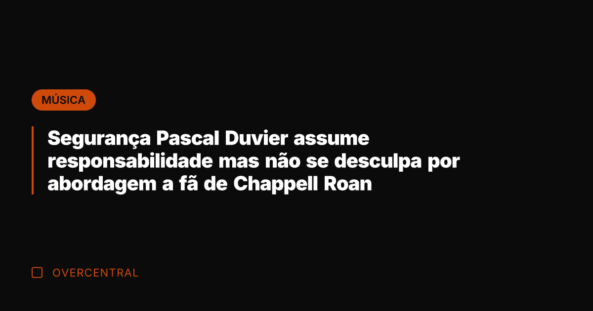 Segurança Pascal Duvier assume responsabilidade mas não se desculpa por abordagem a
