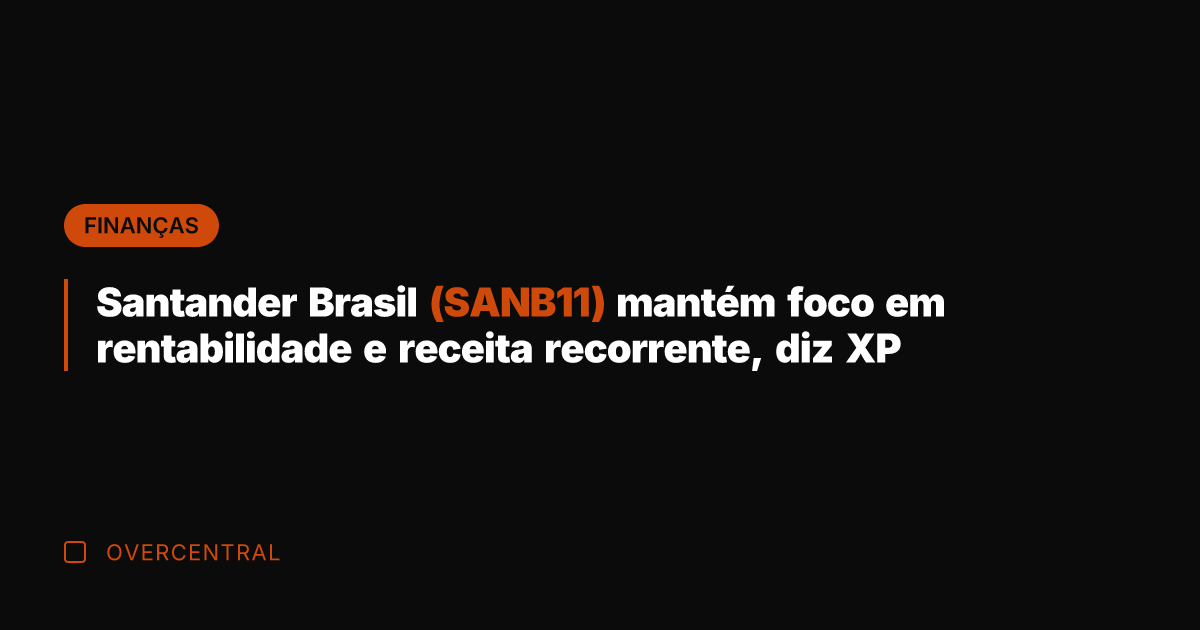 Santander Brasil (SANB11) mantém foco em rentabilidade e receita recorrente, diz XP