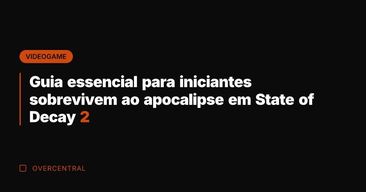 Guia essencial para iniciantes sobrevivem ao apocalipse em State of Decay 2