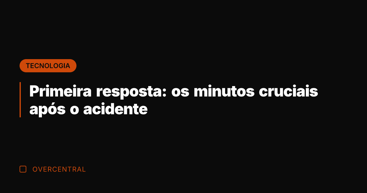Primeira resposta: os minutos cruciais após o acidente