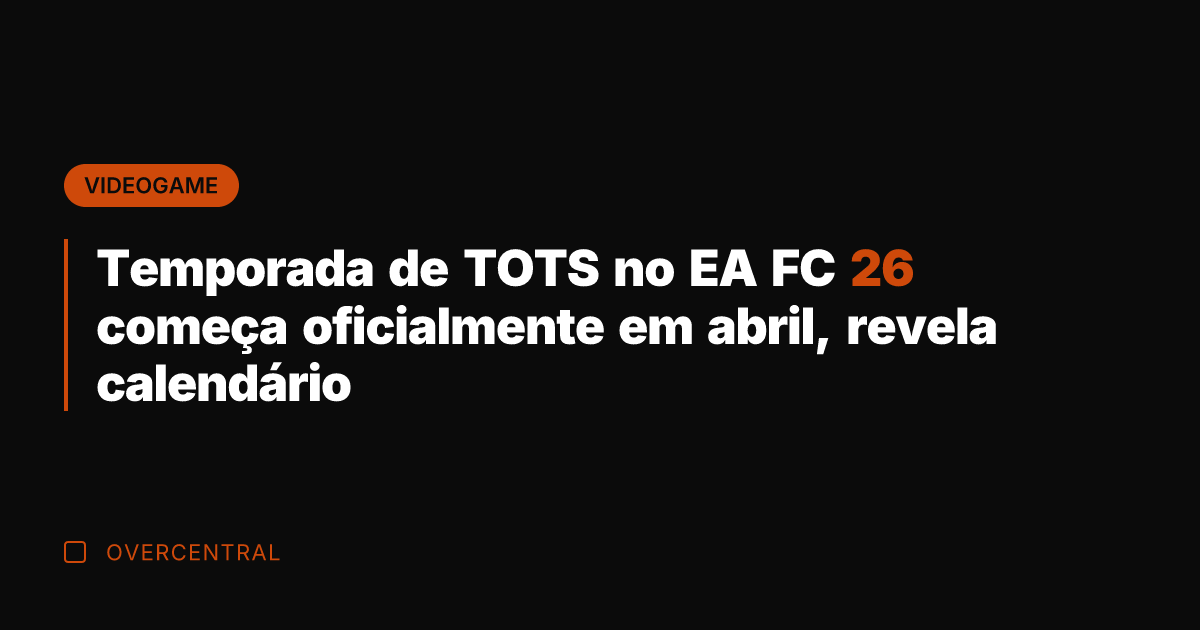 Temporada de TOTS no EA FC 26 começa oficialmente em abril, revela