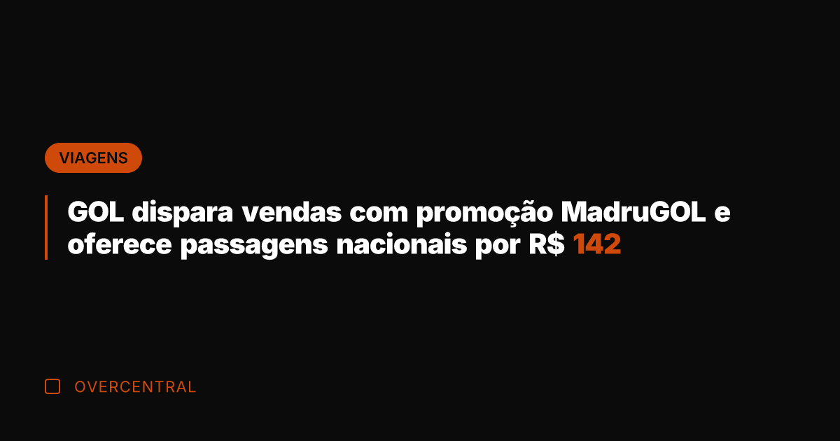 GOL dispara vendas com promoção MadruGOL e oferece passagens nacionais por R$