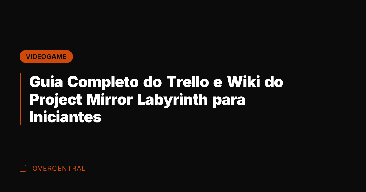 Guia Completo do Trello e Wiki do Project Mirror Labyrinth para Iniciantes