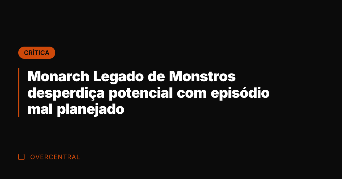 Monarch Legado de Monstros desperdiça potencial com episódio mal planejado
