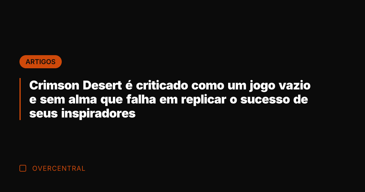 Crimson Desert é criticado como um jogo vazio e sem alma que Crimson Desert é criticado como um jogo vazio e sem alma que