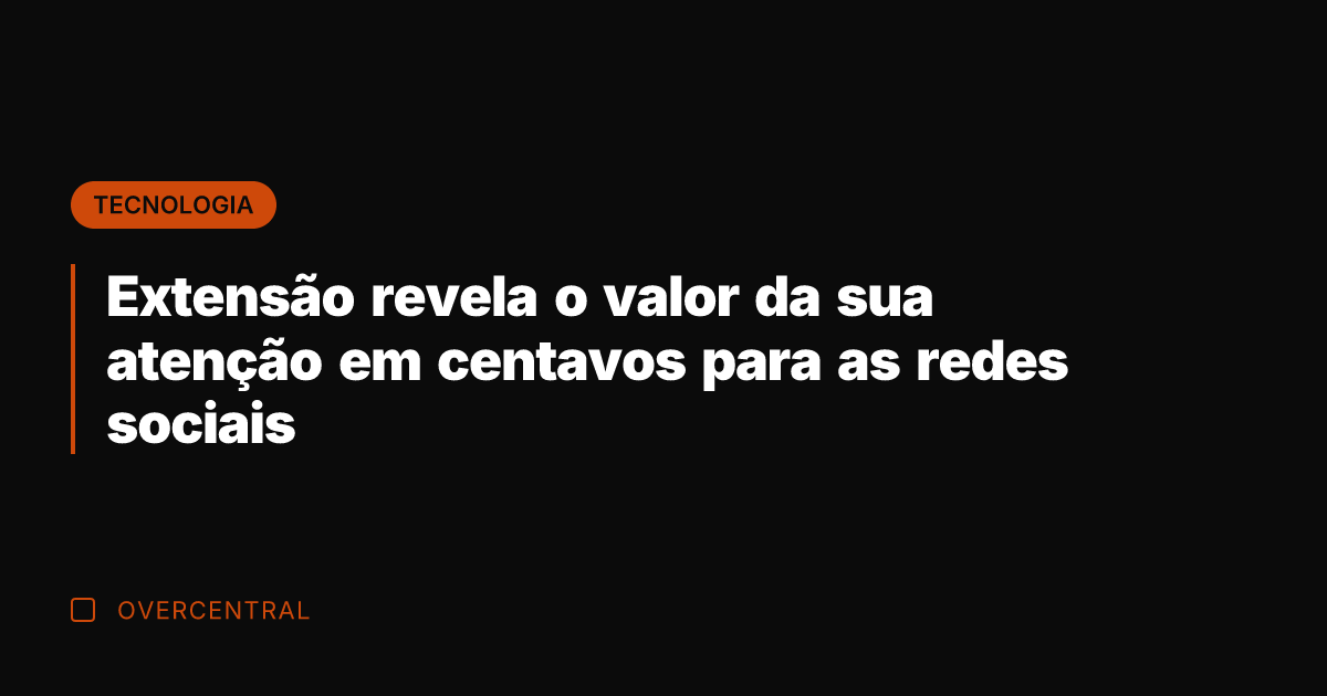 Extensão revela o valor da sua atenção em centavos para as redes