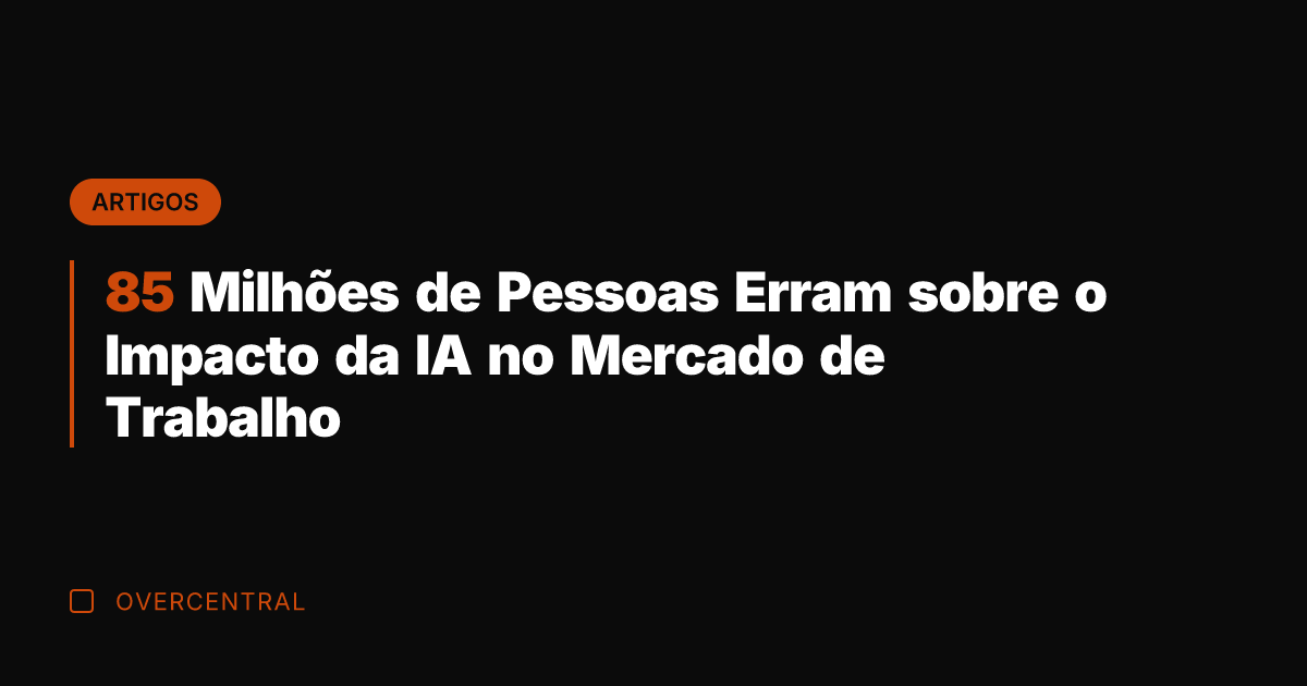 85 Milhões de Pessoas Erram sobre o Impacto da IA no Mercado