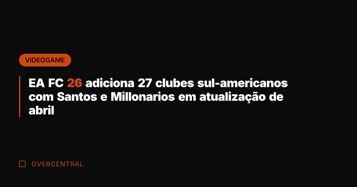 EA FC 26 adiciona 27 clubes sul-americanos com Santos e Millonarios em
