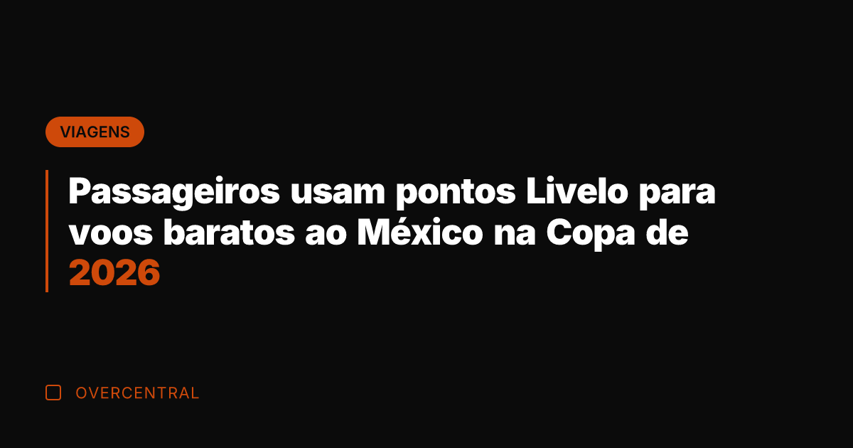 Passageiros usam pontos Livelo para voos baratos ao México na Copa de