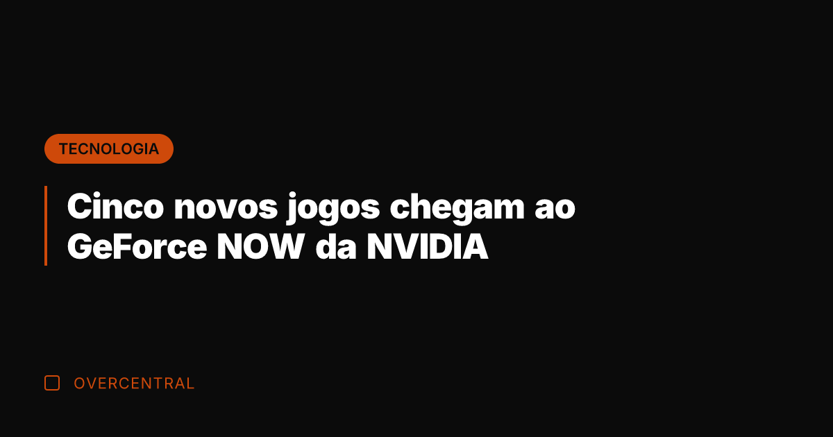 Cinco novos jogos chegam ao GeForce NOW da NVIDIA