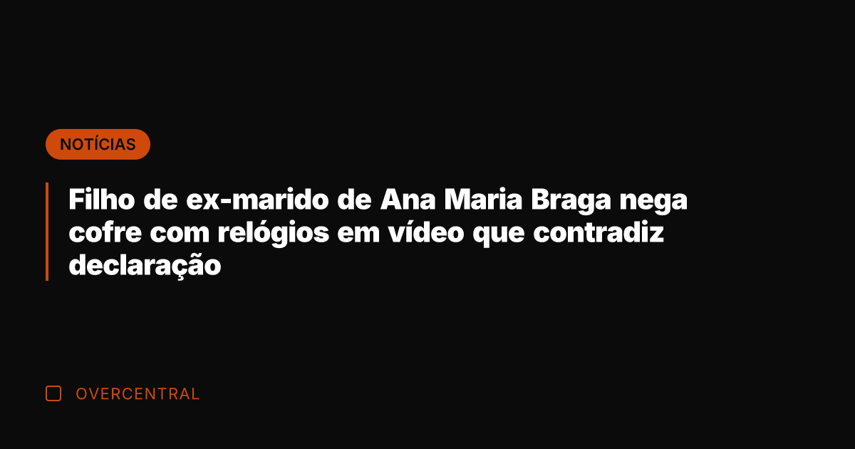 Filho de ex-marido de Ana Maria Braga nega cofre com relógios em