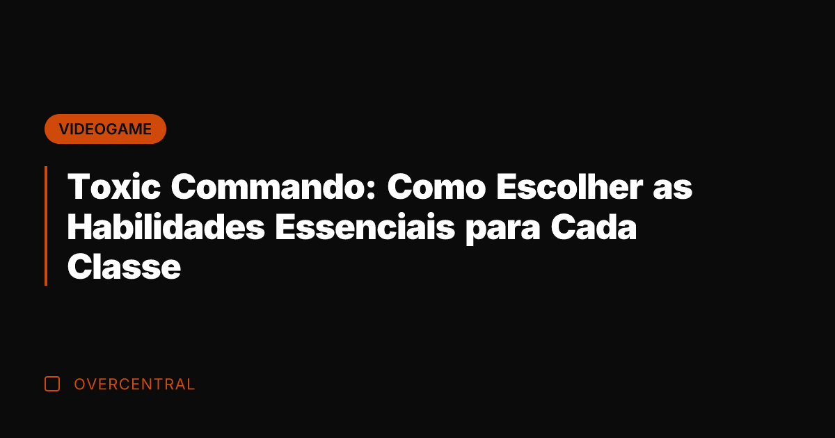 Toxic Commando: Como Escolher as Habilidades Essenciais para Cada Classe