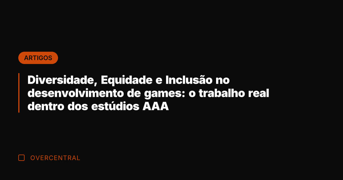 Diversidade, Equidade e Inclusão no desenvolvimento de games: o trabalho real dentro
