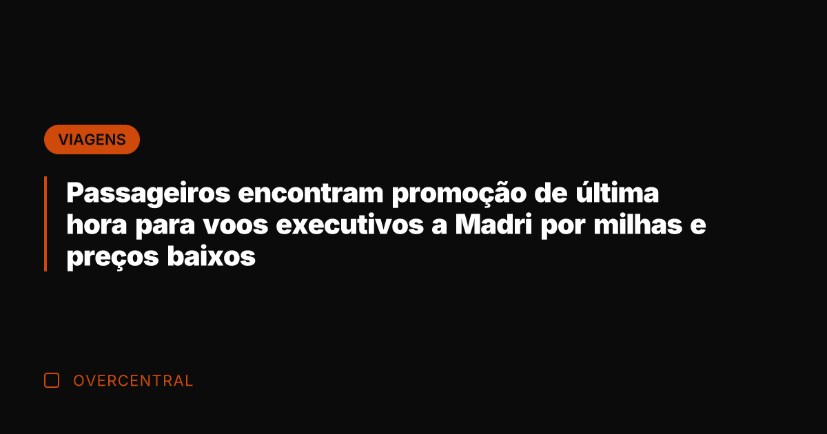 Passageiros encontram promoção de última hora para voos executivos a Madri por