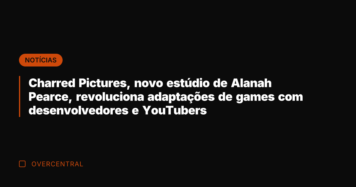 Charred Pictures, novo estúdio de Alanah Pearce, revoluciona adaptações de games com