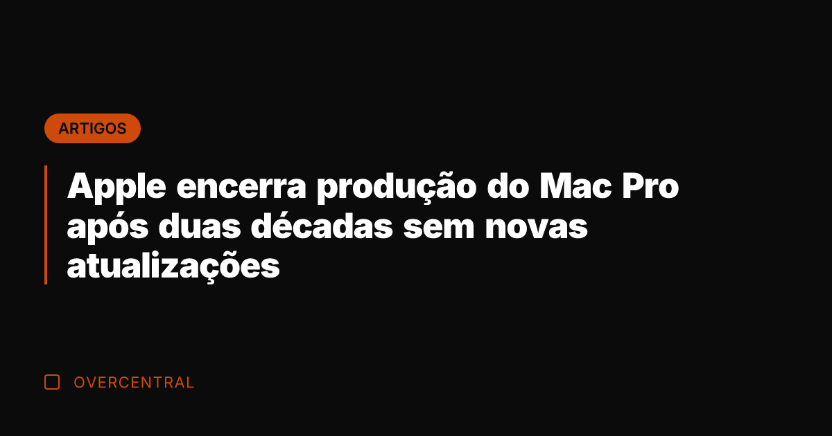 Apple encerra produção do Mac Pro após duas décadas sem novas atualizações Apple encerra produção do Mac Pro após duas décadas sem novas atualizações