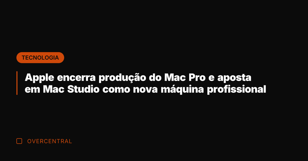 Apple encerra produção do Mac Pro e aposta em Mac Studio como
