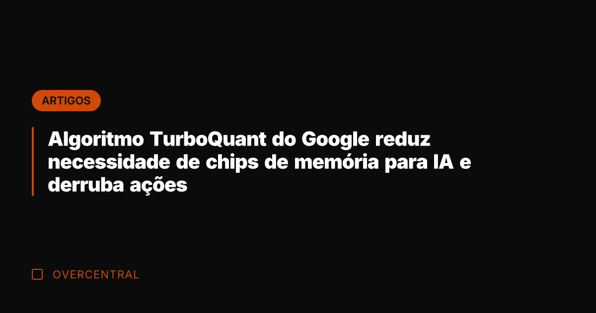 Algoritmo TurboQuant do Google reduz necessidade de chips de memória para IA