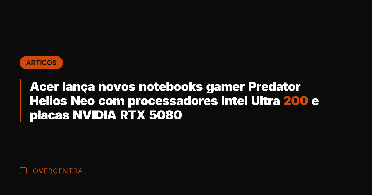 Acer lança novos notebooks gamer Predator Helios Neo com processadores Intel Ultra