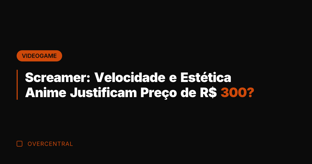 Screamer: Velocidade e Estética Anime Justificam Preço de R$ 300?