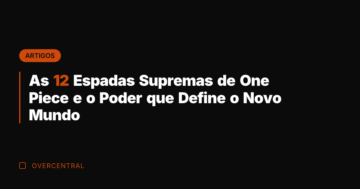 As 12 Espadas Supremas de One Piece e o Poder que Define As 12 Espadas Supremas de One Piece e o Poder que Define