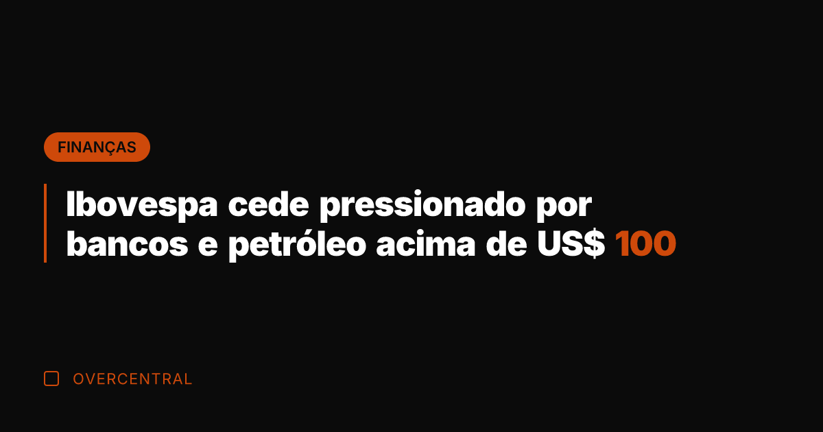 Ibovespa cede pressionado por bancos e petróleo acima de US$ 100 Ibovespa cede pressionado por bancos e petróleo acima de US$ 100