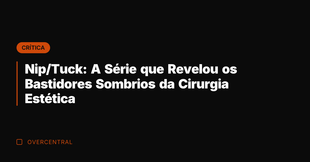 Nip/Tuck: A Série que Revelou os Bastidores Sombrios da Cirurgia Estética