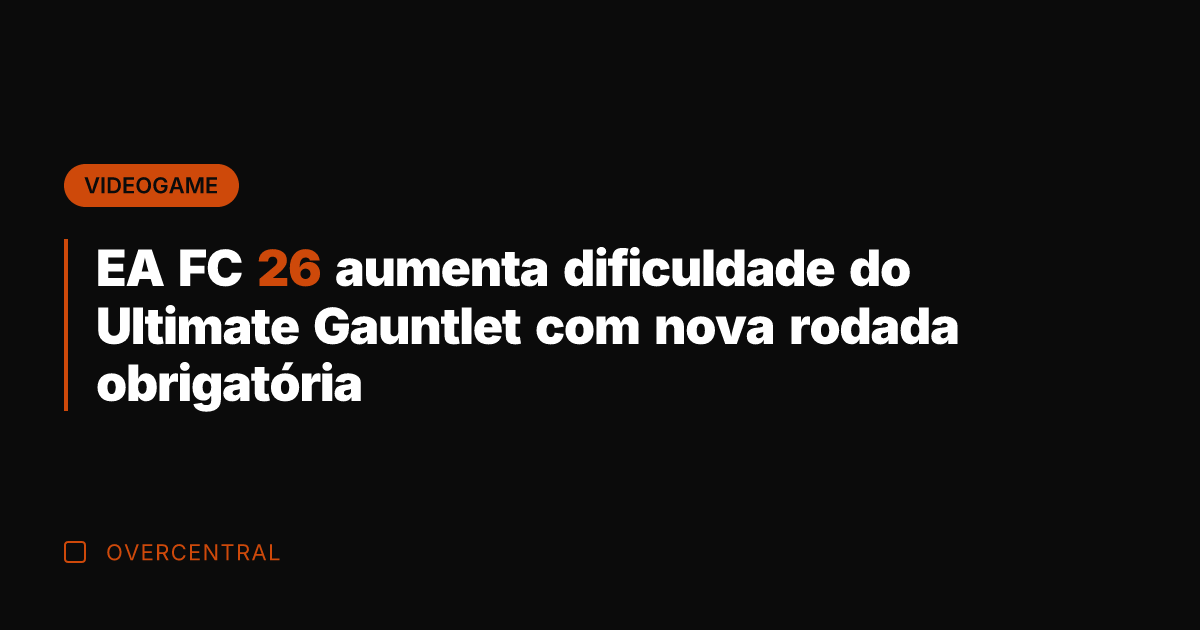 EA FC 26 aumenta dificuldade do Ultimate Gauntlet com nova rodada obrigatória
