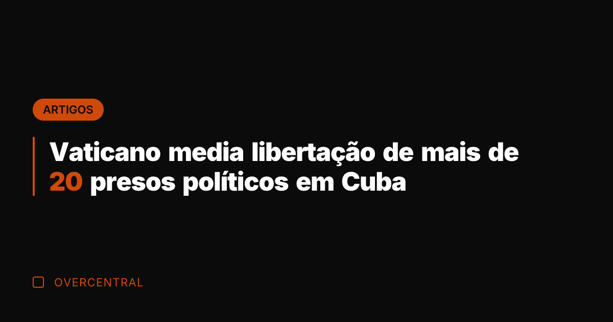 Vaticano media libertação de mais de 20 presos políticos em Cuba