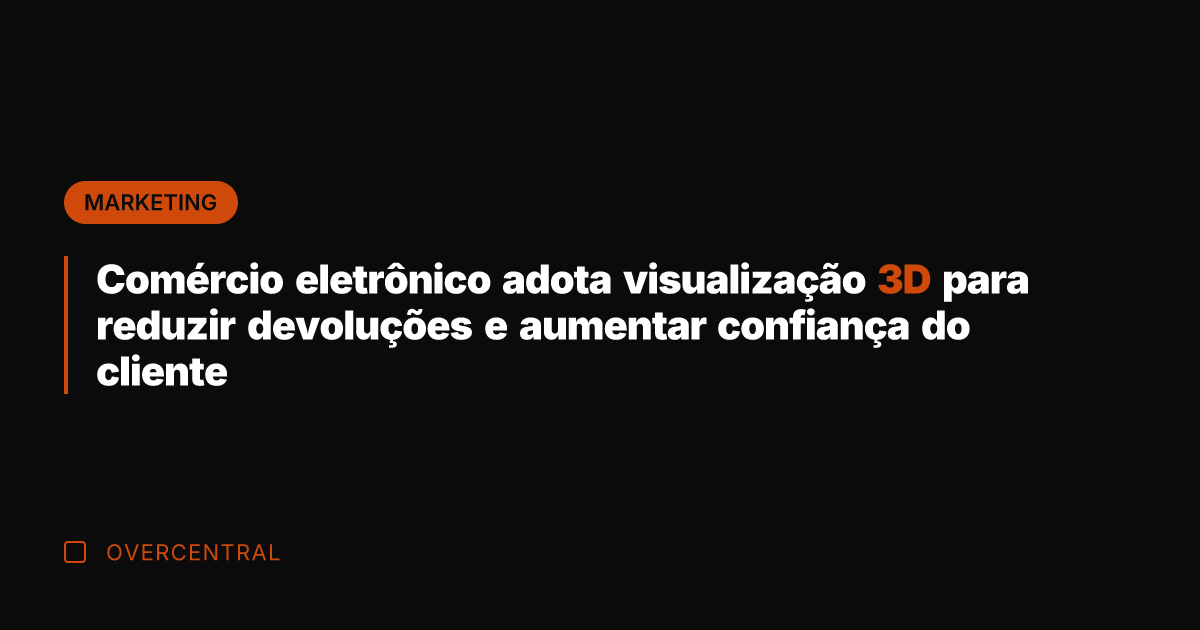 Comércio eletrônico adota visualização 3D para reduzir devoluções e aumentar confiança do