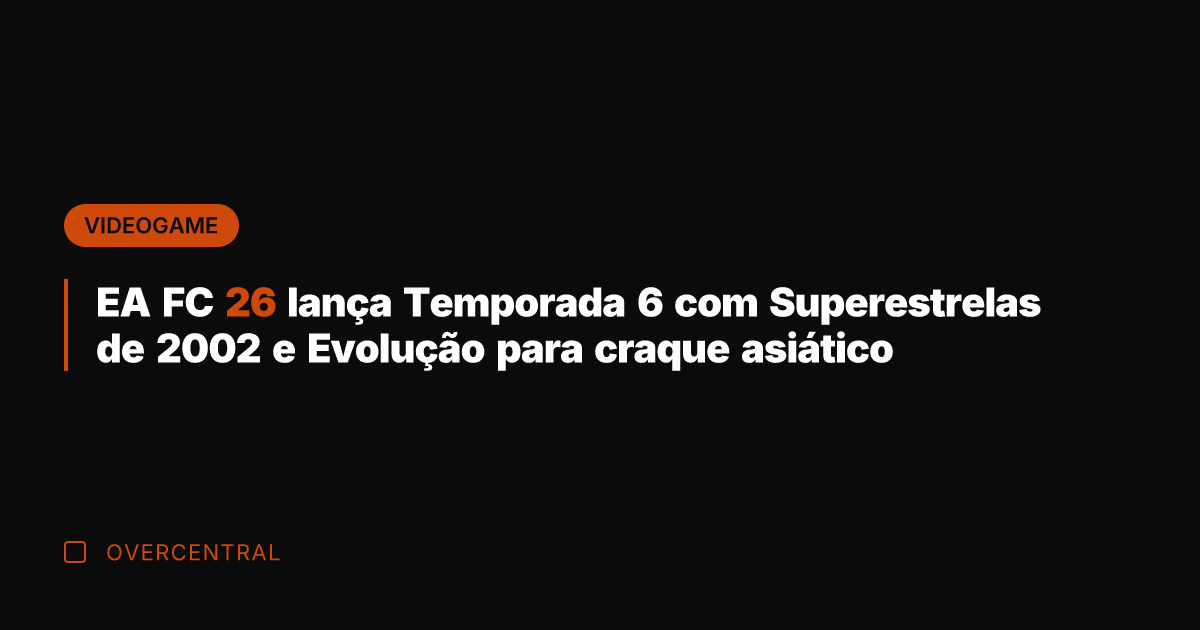 EA FC 26 lança Temporada 6 com Superestrelas de 2002 e Evolução