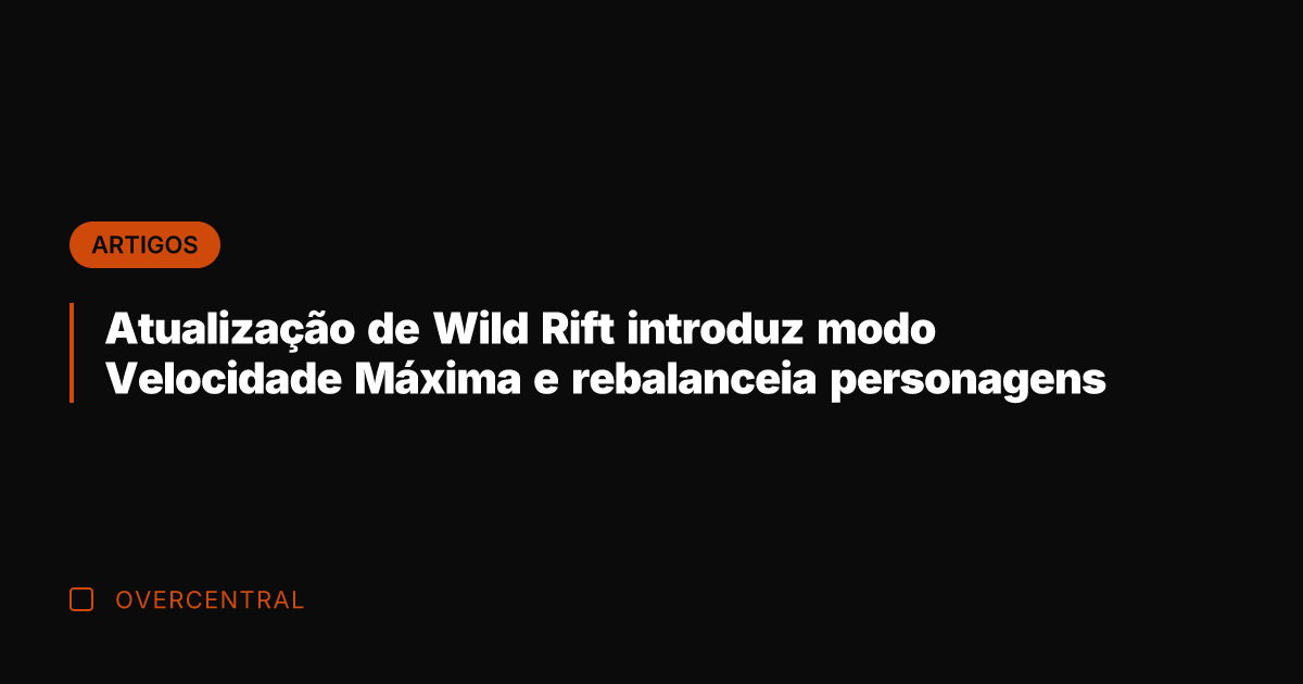 Atualização de Wild Rift introduz modo Velocidade Máxima e rebalanceia personagens