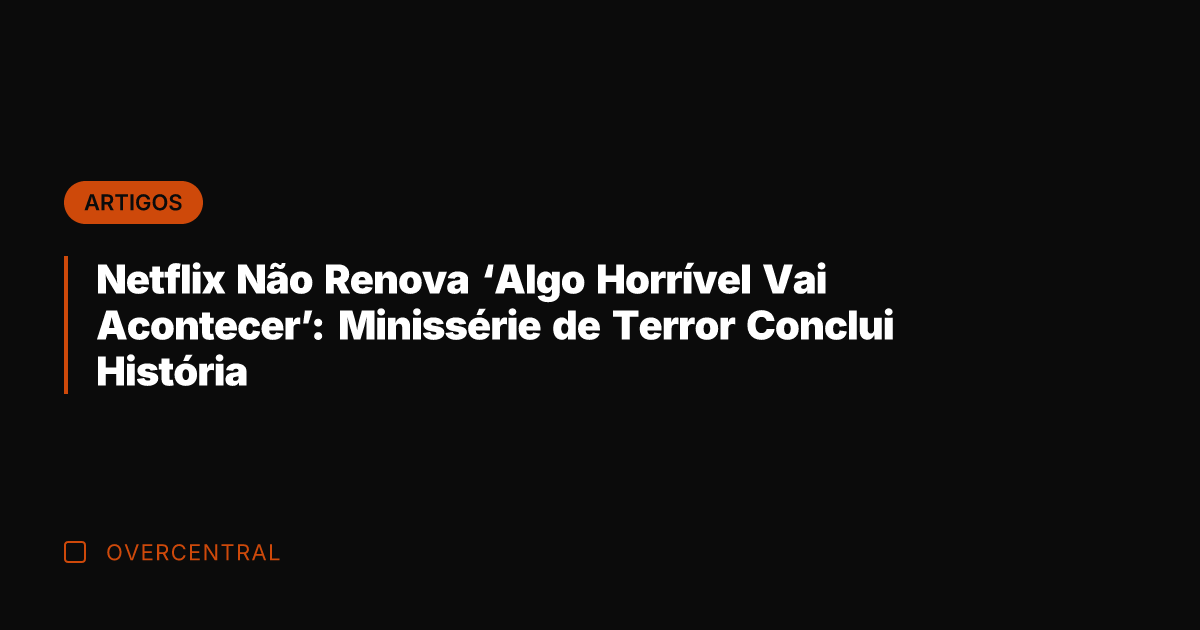 Netflix Não Renova 'Algo Horrível Vai Acontecer': Minissérie de Terror Conclui História