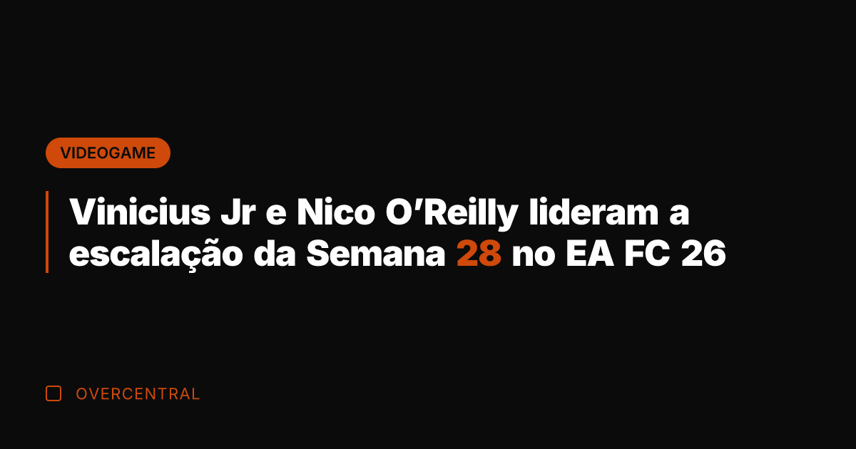 Vinicius Jr e Nico O'Reilly lideram a escalação da Semana 28 no