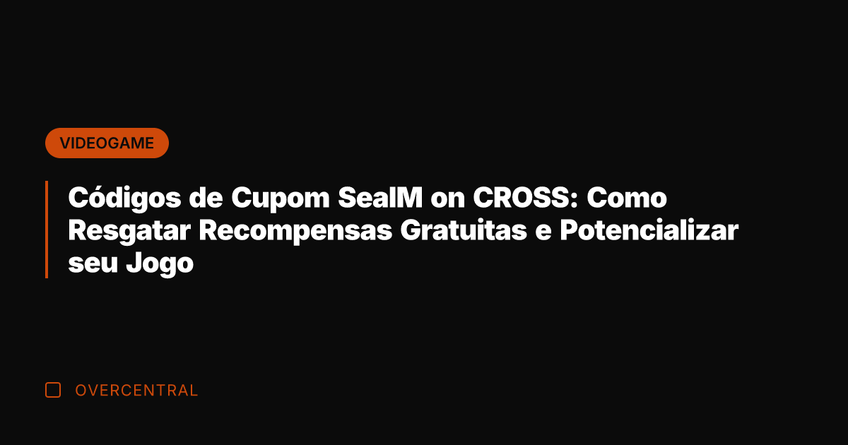 Códigos de Cupom SealM on CROSS: Como Resgatar Recompensas Gratuitas e Potencializar