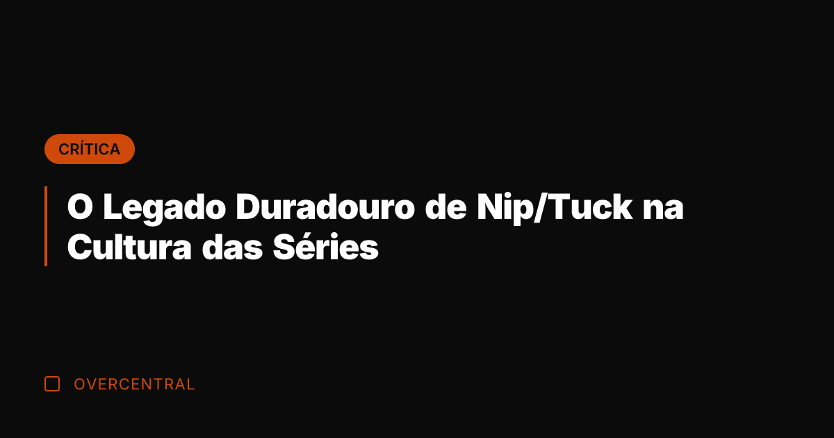 O Legado Duradouro de Nip/Tuck na Cultura das Séries