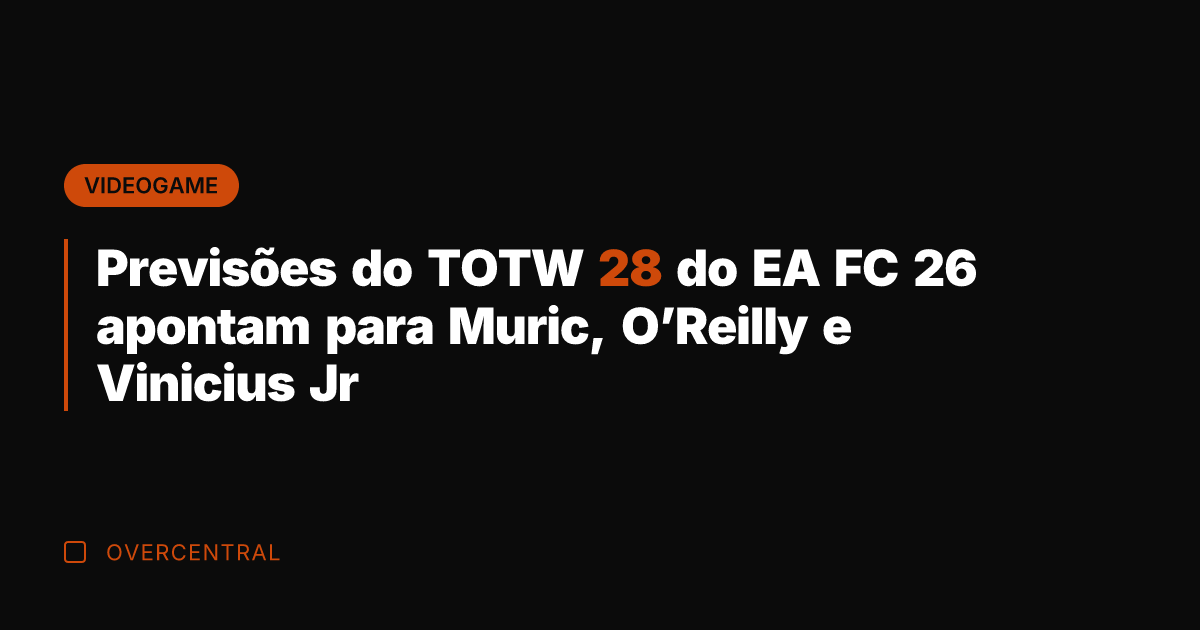 Previsões do TOTW 28 do EA FC 26 apontam para Muric, O'Reilly